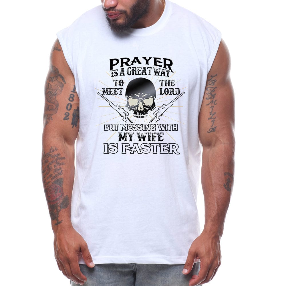 Prayer Is A Great Way To Meet The Lord But Messing With My Wife Is Faster