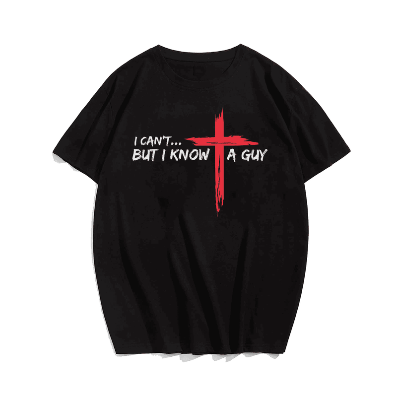 I Can't But I Know A Guy Jesus Cross Faith Men T-Shirt, Plus Size Oversize T-shirt for Big & Tall Man