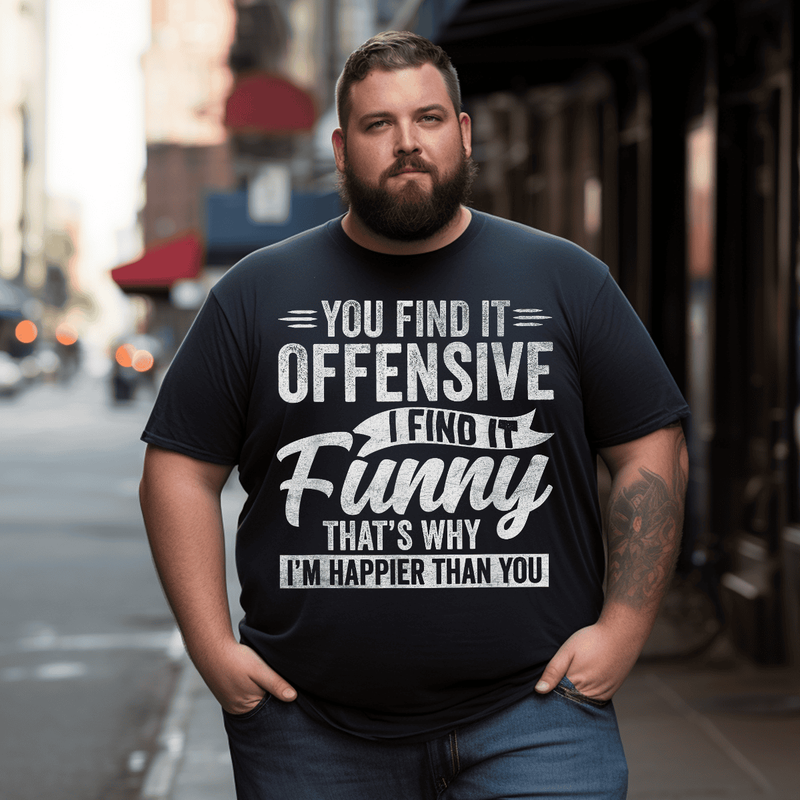 You Find It Offensive I Find It Funny That Is Why T-Shirt, Men Plus Size Oversize T-shirt for Big & Tall Man
