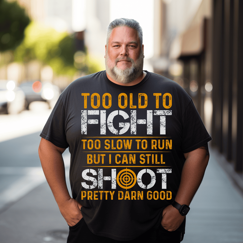 Too Old To Fight Too Slow To Run Still Shoot T-Shirt, Men Plus Size Oversize T-shirt for Big & Tall Man