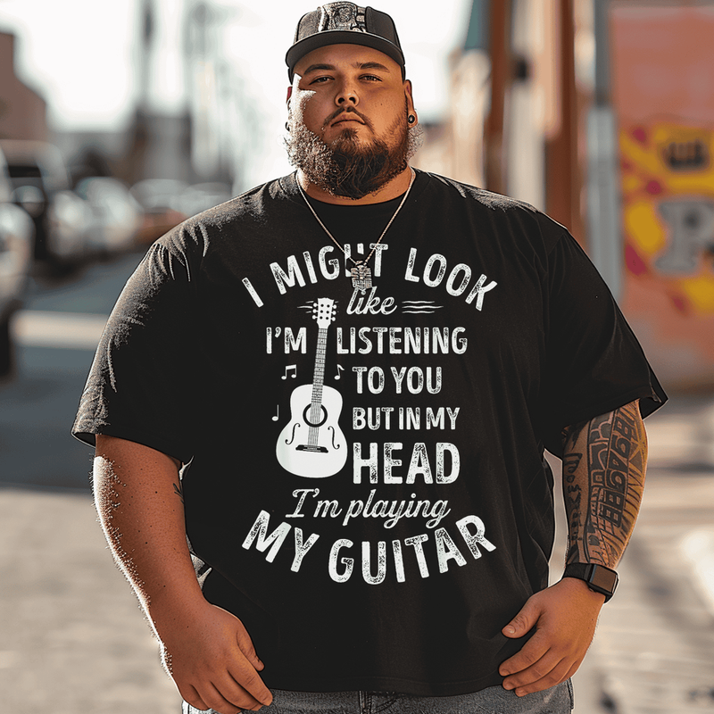 I Look Like I'm Listening To You Funny Guitar Music T-Shirt, Plus Size Oversize T-shirt for Big & Tall Man