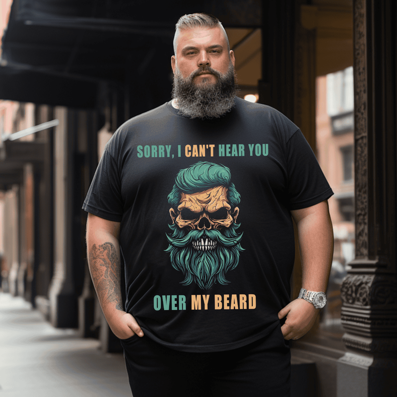 Sorry I Can't Hear You Over My Beard Men T Shirt, Plus Size Oversize T-shirt for Big & Tall Man