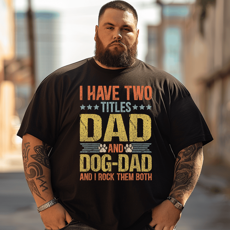 I Have 2 Titles Dad and Dog Dad T-Shirt, Plus Size Oversize T-shirt for Big & Tall Man