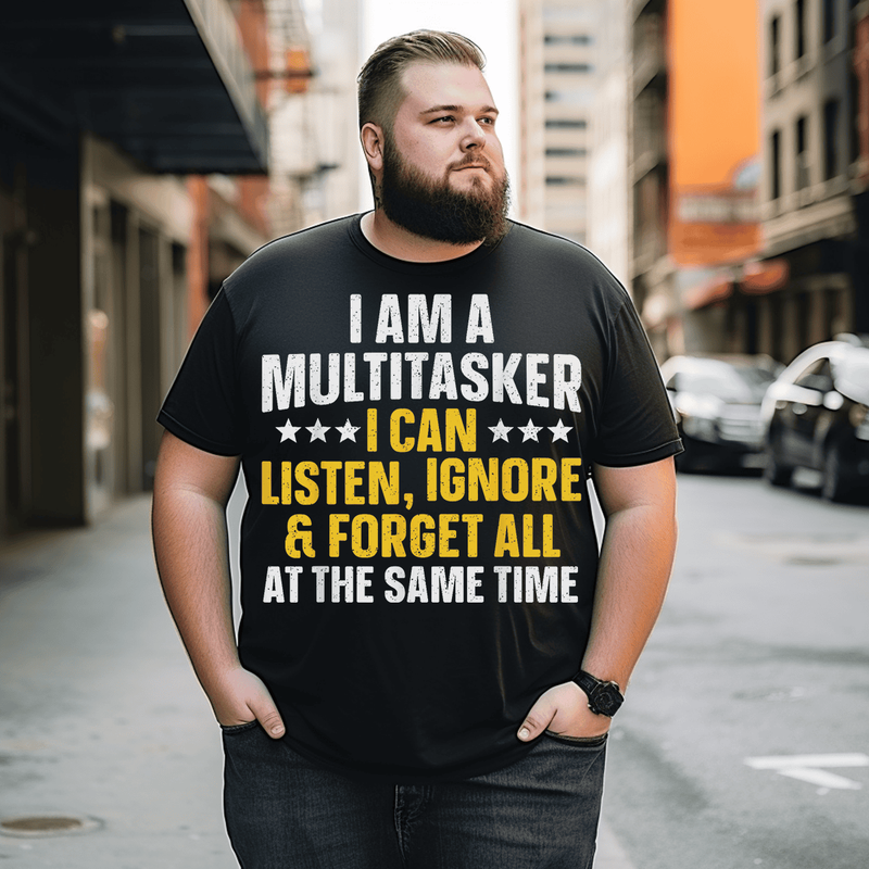 I Am A Multitasker I Can Listen Ignore & Forget Funny T-Shirt, Men Plus Size Oversize T-shirt for Big & Tall Man