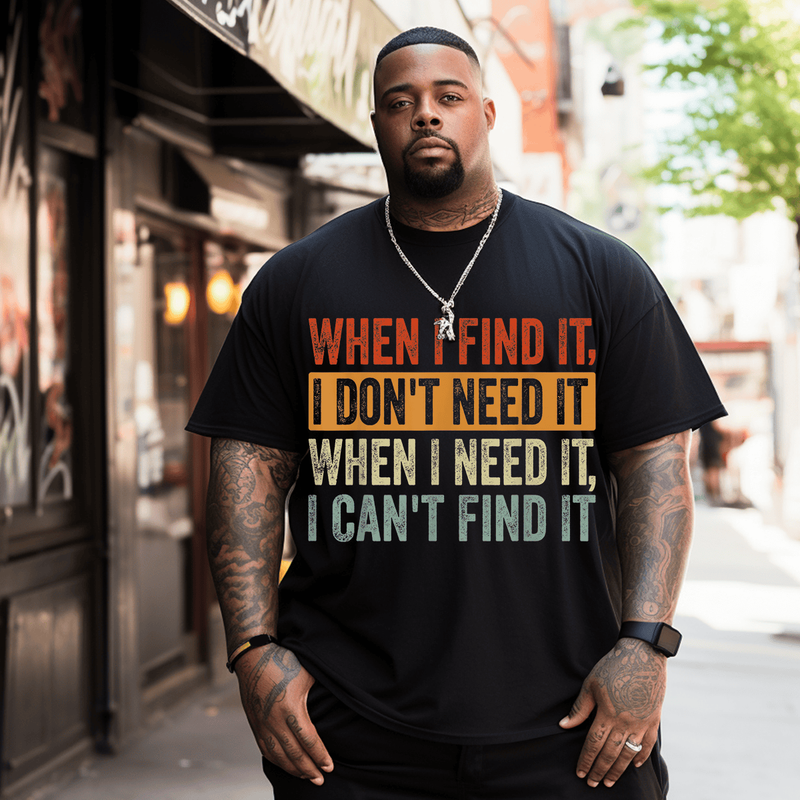 When I Find It I Don't Need It When I Need It I Can't Find T-Shirt Plus Size T-shirt for Men