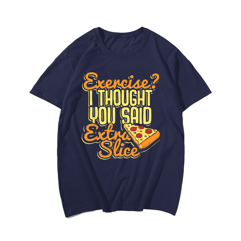Exercise I Thought You Said Extra Slice Pizza Tshirt Funny Food T-Shirt, Plus Size Oversize T-shirt for Big & Tall Man