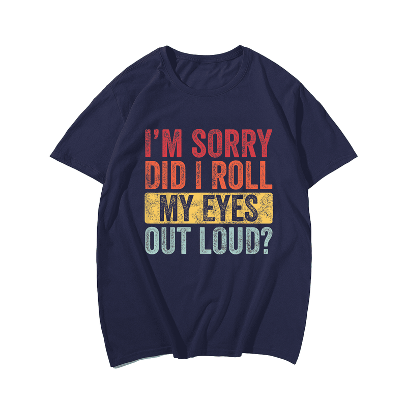 I'm Sorry Did I Roll My Eyes Out Loud Funny Men T-Shirt, Oversize T-shirt for Big & Tall