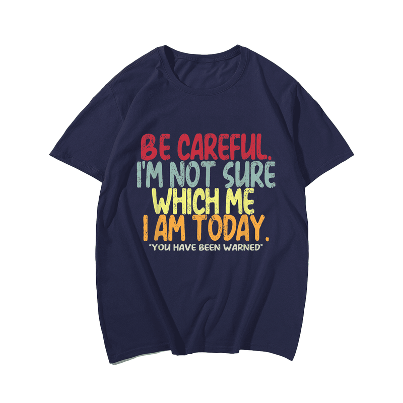Be Careful, I'm Not Sure Which Me I Am Today Men T-shirt, Plus Size Oversize T-shirt for Big & Tall Man