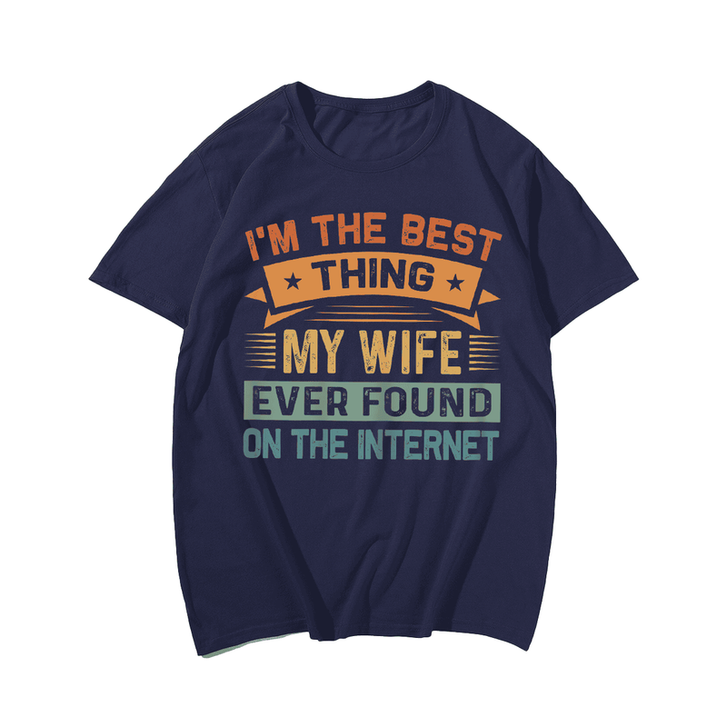 I'm The Best Thing My Wife Ever Found On The Internet Plus Size T-Shirt for Men, Oversize T-shirt for Big & Tall