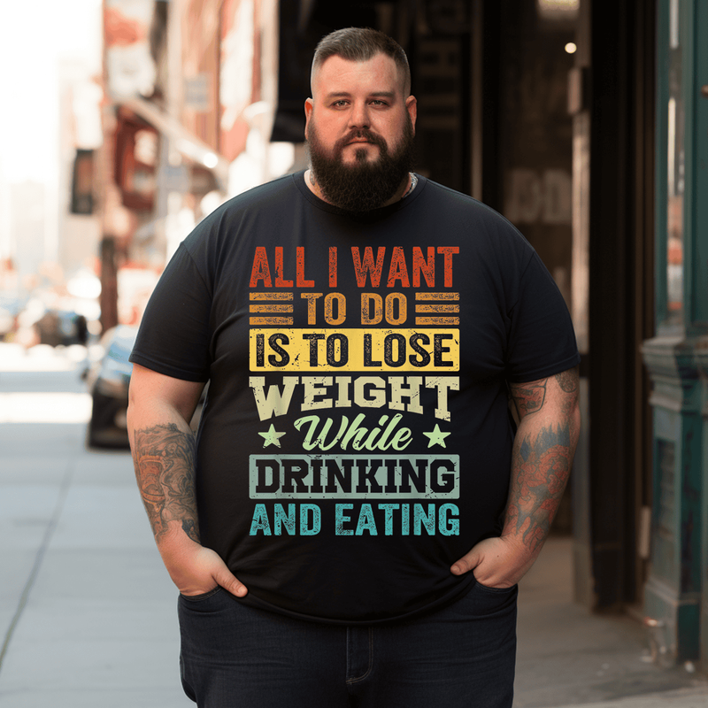 All I Want To Do Is To Lose Weight While Drinking And Eating T-Shirt, Men Plus Size Oversize T-shirt for Big & Tall Man