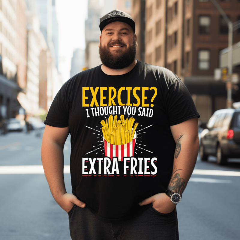 Exercise I Thought You Said Extra Fries T-Shirt, Plus Size Oversize T-shirt for Big & Tall Man