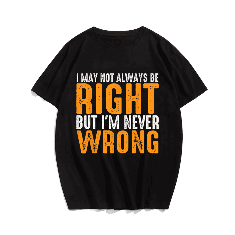 I May Not Always Be Right But I'm Never Wrong T-shirt, Men Plus Size Oversize T-shirt for Big & Tall Man