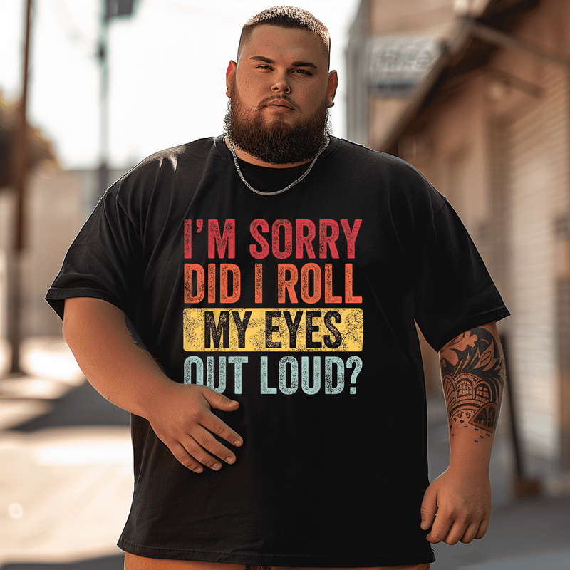 I'm Sorry Did I Roll My Eyes Out Loud Funny Men T-Shirt, Oversize T-shirt for Big & Tall