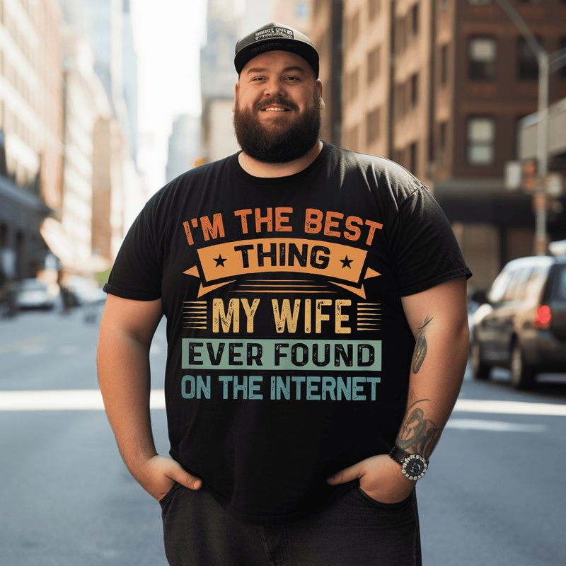 I'm The Best Thing My Wife Ever Found On The Internet Plus Size T-Shirt for Men, Oversize T-shirt for Big & Tall