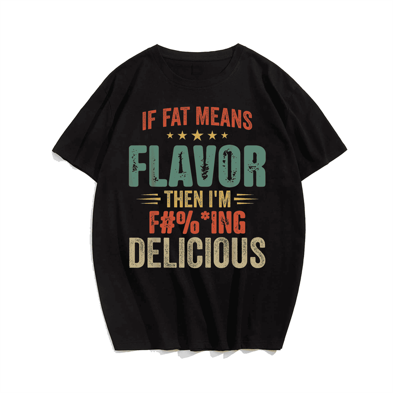 If Fat Means Flavor Then I'm Delicious Men T-shirt, Plus Size Oversize T-shirt for Big & Tall Man