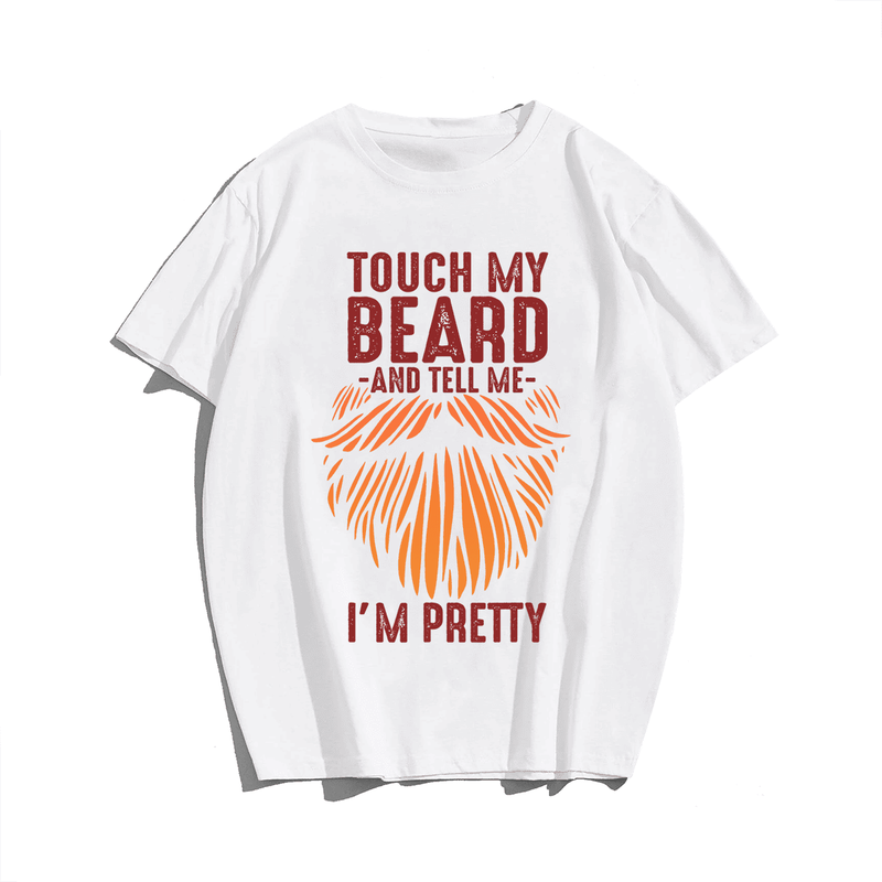 Touch My Beard and Tell Me I'm Pretty T-Shirt, Plus Size Oversize T-shirt for Big & Tall Man