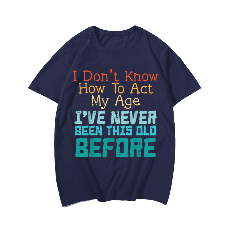 Don't Know How To Act My Age Funny Saying T-shirt, Men Plus Size Oversize T-shirt for Big & Tall Man