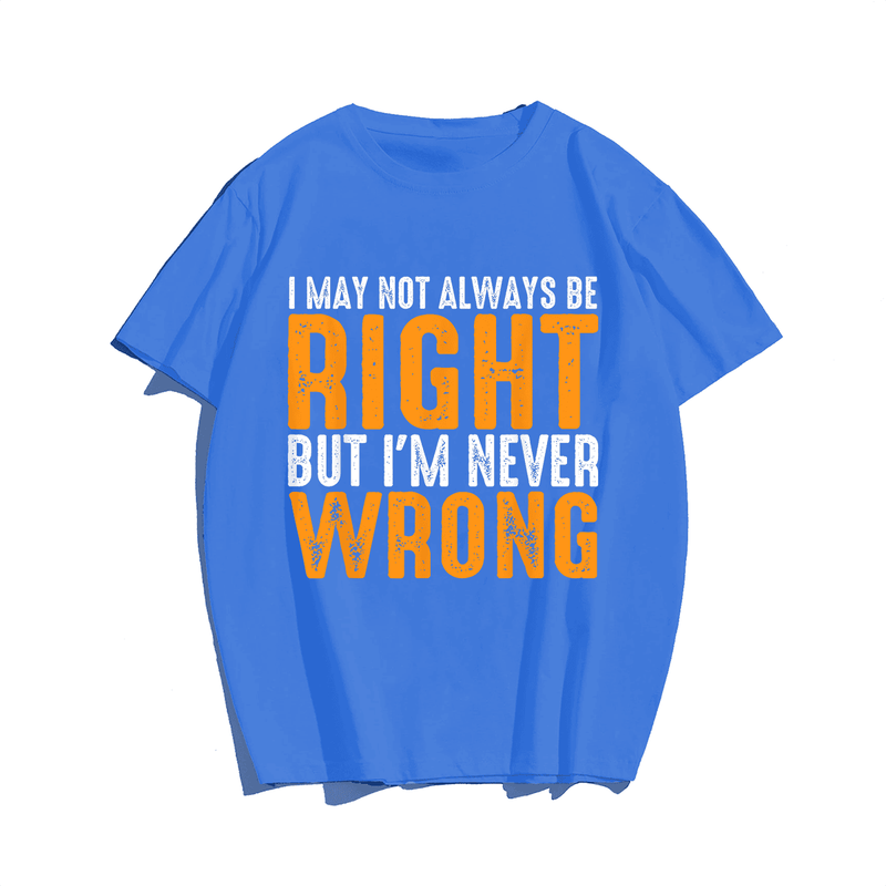 I May Not Always Be Right But I'm Never Wrong T-shirt, Men Plus Size Oversize T-shirt for Big & Tall Man