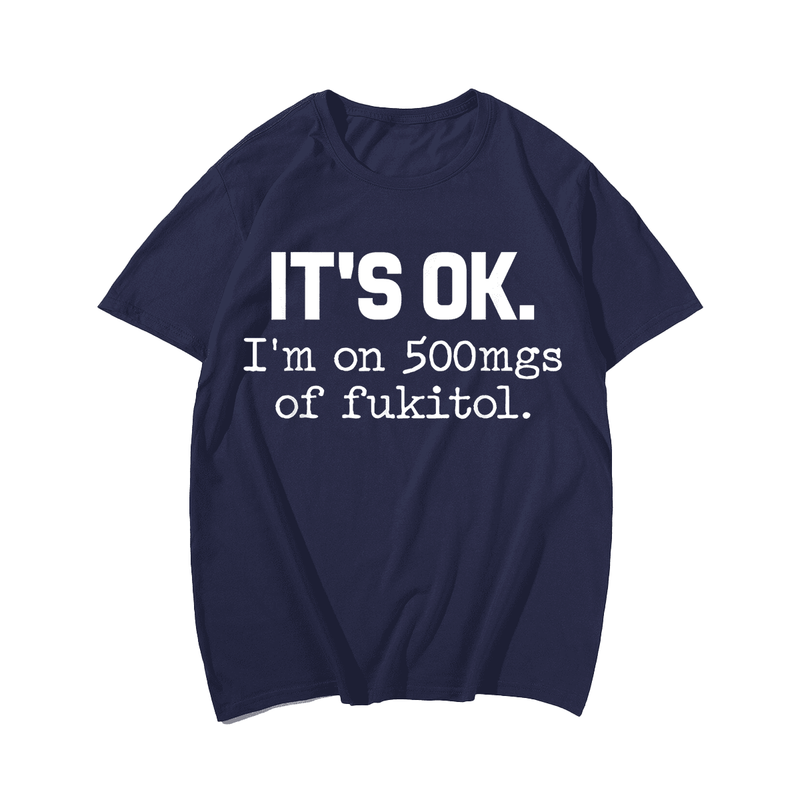 It's Ok I'm On 500mg Of Fukitol T-Shirt, Men Plus Size Oversize T-shirt for Big & Tall Man