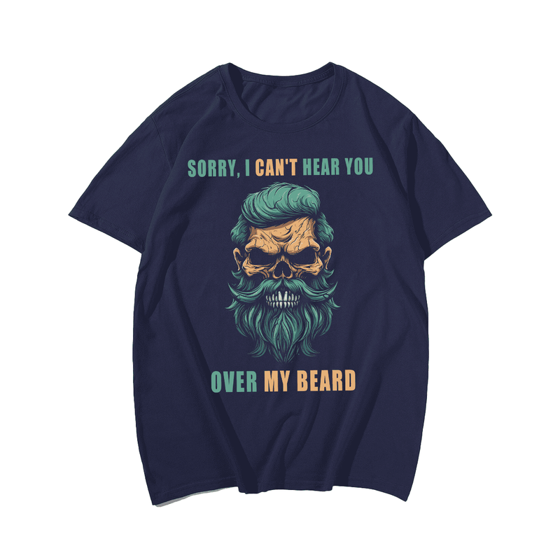 Sorry I Can't Hear You Over My Beard Men T Shirt, Plus Size Oversize T-shirt for Big & Tall Man