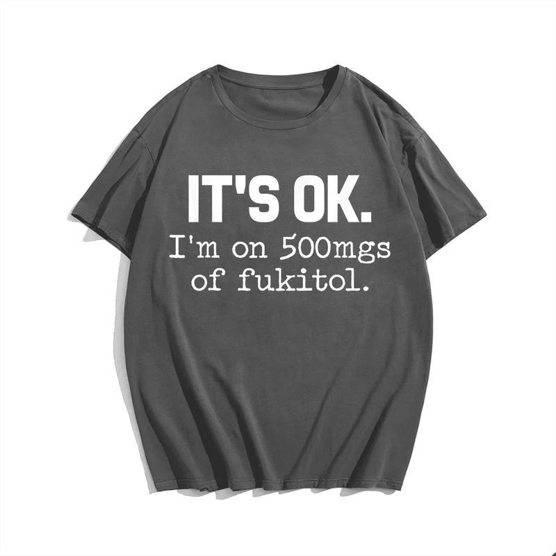 It's Ok I'm On 500mg Of Fukitol T-Shirt, Men Plus Size Oversize T-shirt for Big & Tall Man