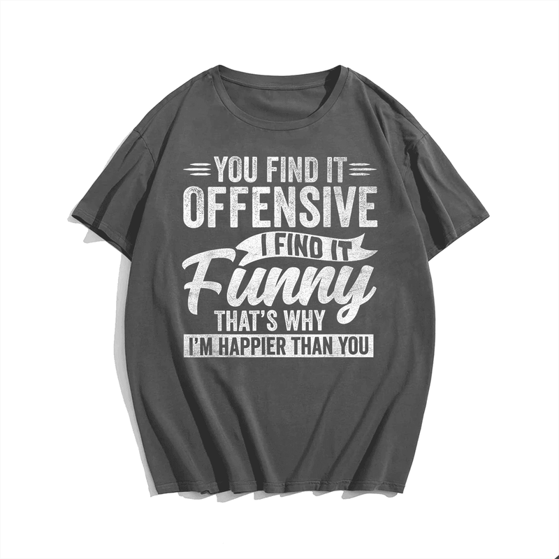 You Find It Offensive I Find It Funny That Is Why T-Shirt, Men Plus Size Oversize T-shirt for Big & Tall Man