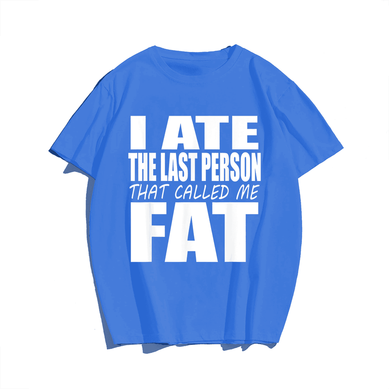 I Ate The Last Person That Called Me Fat T-Shirt, Men Plus Size Oversize T-shirt for Big & Tall Man