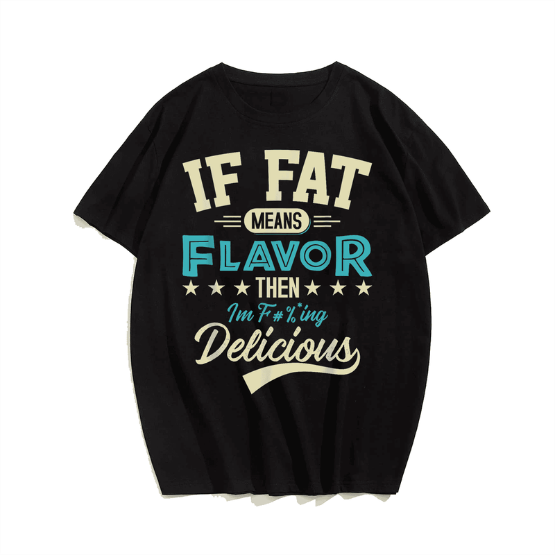 If Fat Means Flavor Then I'm Delicious Men T-shirt, Plus Size Oversize T-shirt for Big & Tall Man