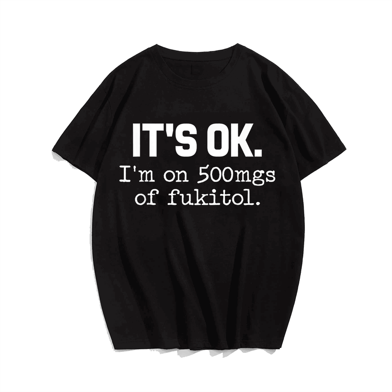 It's Ok I'm On 500mg Of Fukitol T-Shirt, Men Plus Size Oversize T-shirt for Big & Tall Man