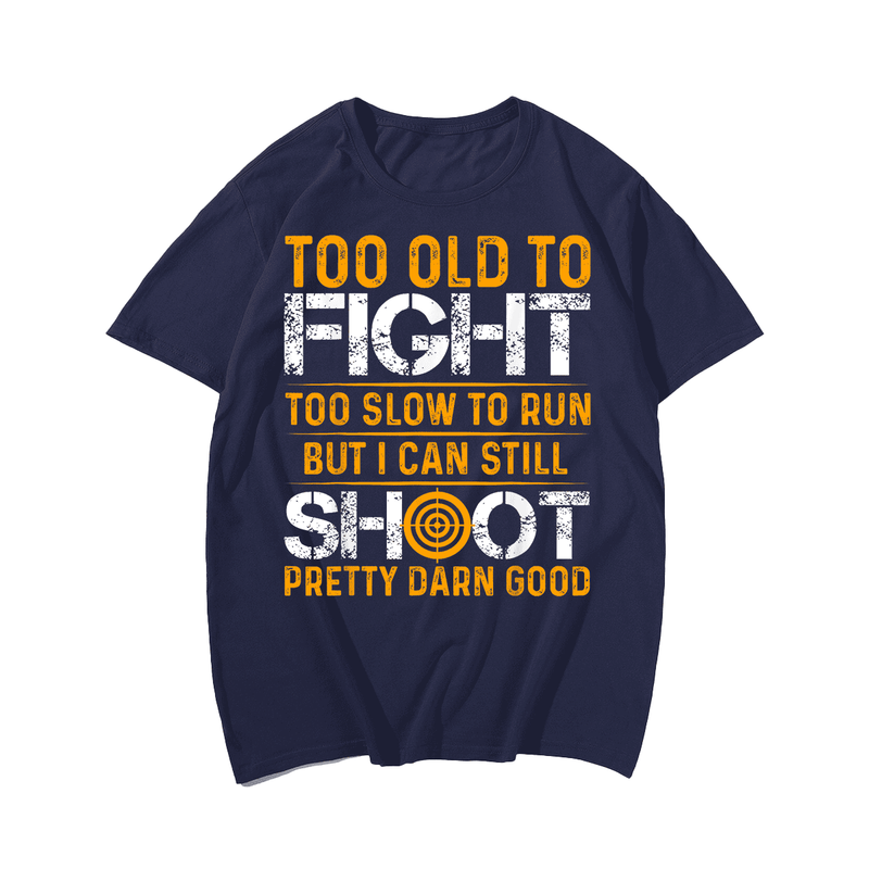 Too Old To Fight Too Slow To Run Still Shoot T-Shirt, Men Plus Size Oversize T-shirt for Big & Tall Man