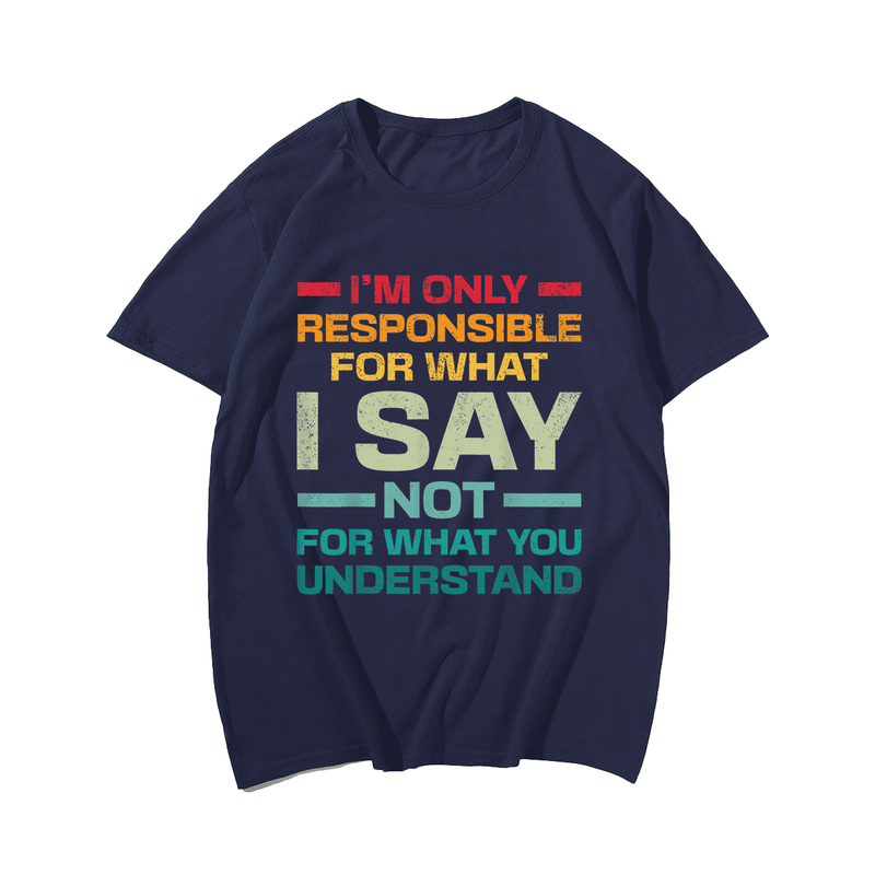 I Am Only Responsible For What I Say Not What You Understand T-Shirt, Men Plus Size Oversize T-shirt for Big & Tall Man