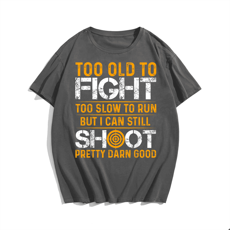 Too Old To Fight Too Slow To Run Still Shoot T-Shirt, Men Plus Size Oversize T-shirt for Big & Tall Man