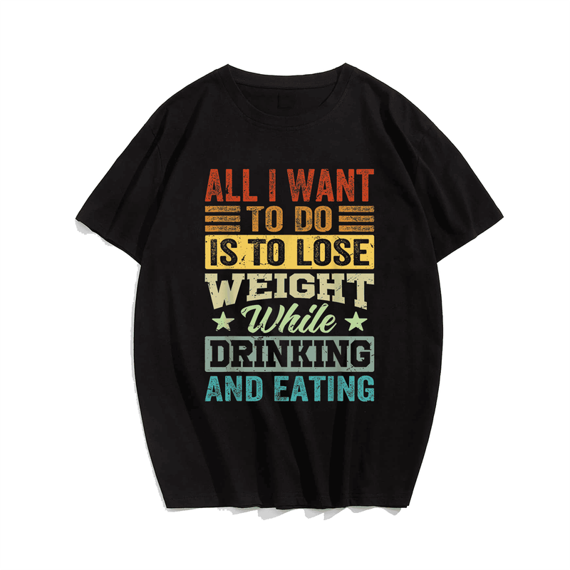 All I Want To Do Is To Lose Weight While Drinking And Eating T-Shirt, Men Plus Size Oversize T-shirt for Big & Tall Man