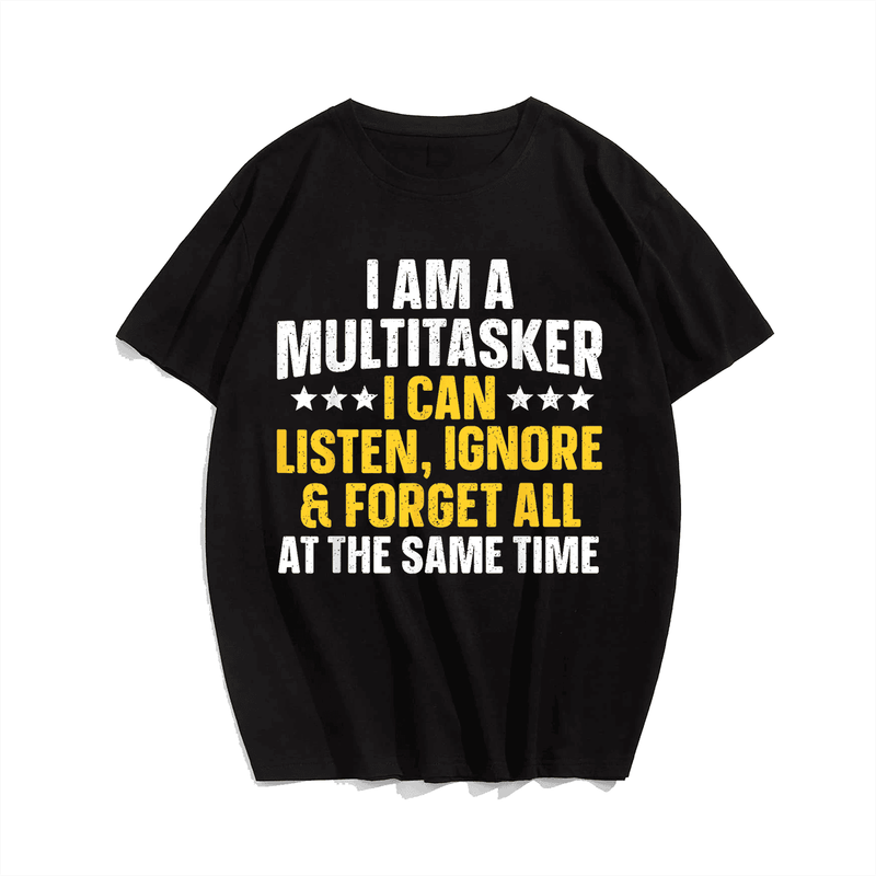 I Am A Multitasker I Can Listen Ignore & Forget Funny T-Shirt, Men Plus Size Oversize T-shirt for Big & Tall Man