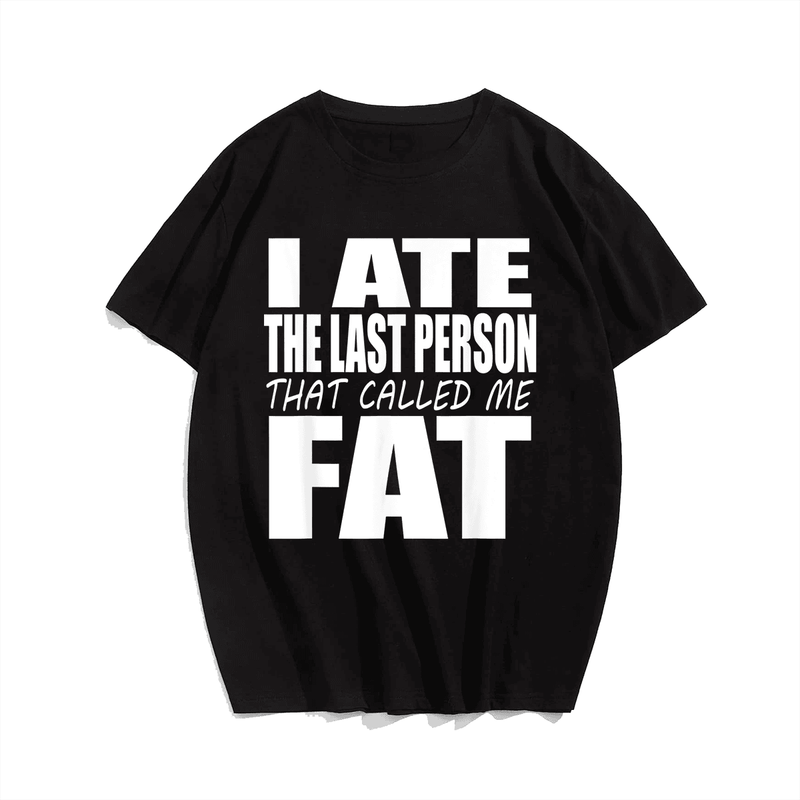 I Ate The Last Person That Called Me Fat T-Shirt, Men Plus Size Oversize T-shirt for Big & Tall Man