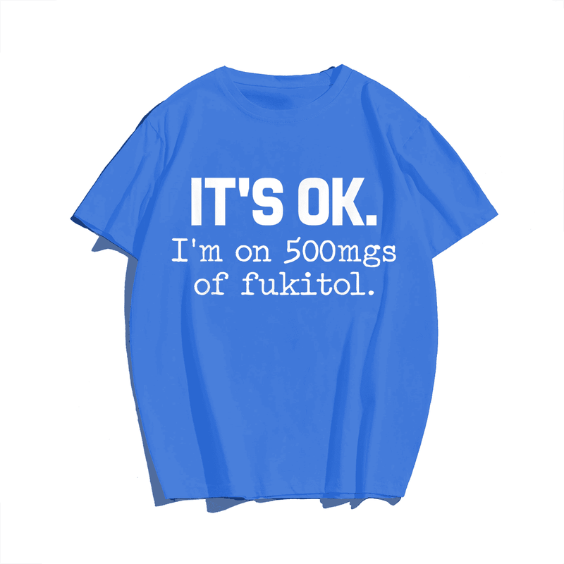 It's Ok I'm On 500mg Of Fukitol T-Shirt, Men Plus Size Oversize T-shirt for Big & Tall Man