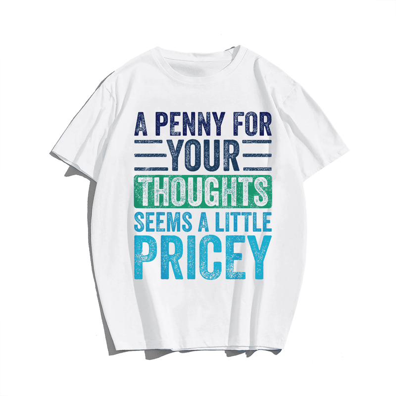 A Penny For Your Thoughts Seems A Little Pricey, Funny Saying Retro Men T-Shirt, Men Plus Size Oversize T-shirt for Big & Tall Man
