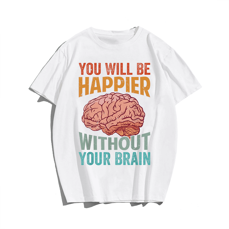 You Will Be Happier Without Your Brain T-Shirt, Men Plus Size Oversize T-shirt for Big & Tall Man