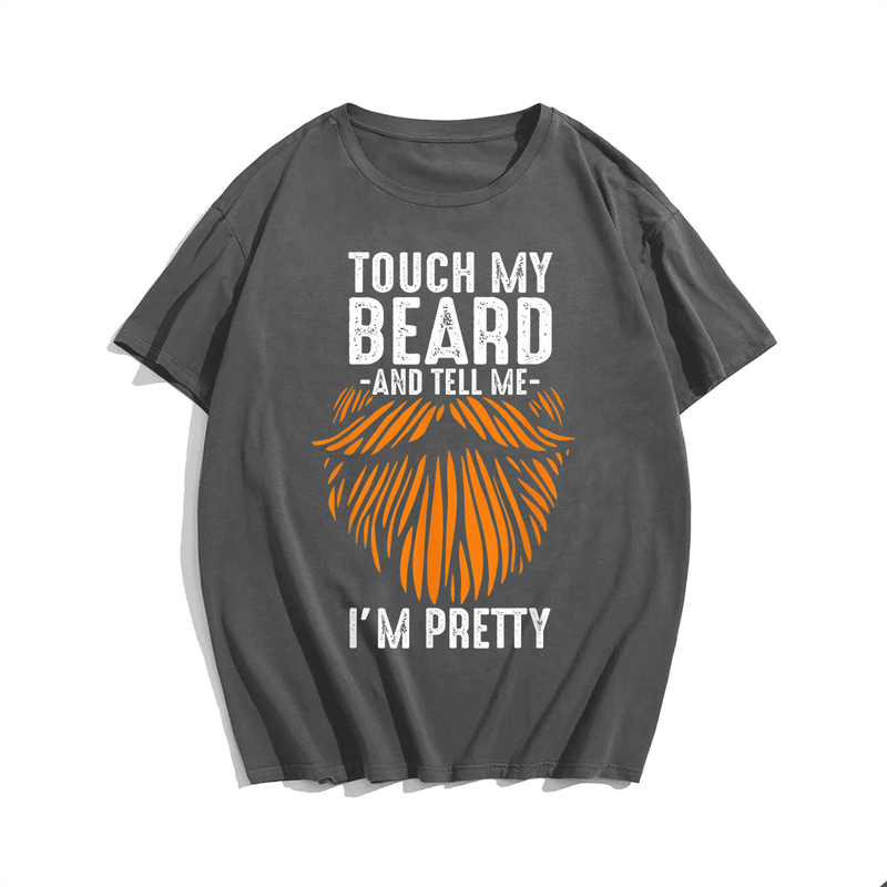 Touch My Beard and Tell Me I'm Pretty T-Shirt, Plus Size Oversize T-shirt for Big & Tall Man