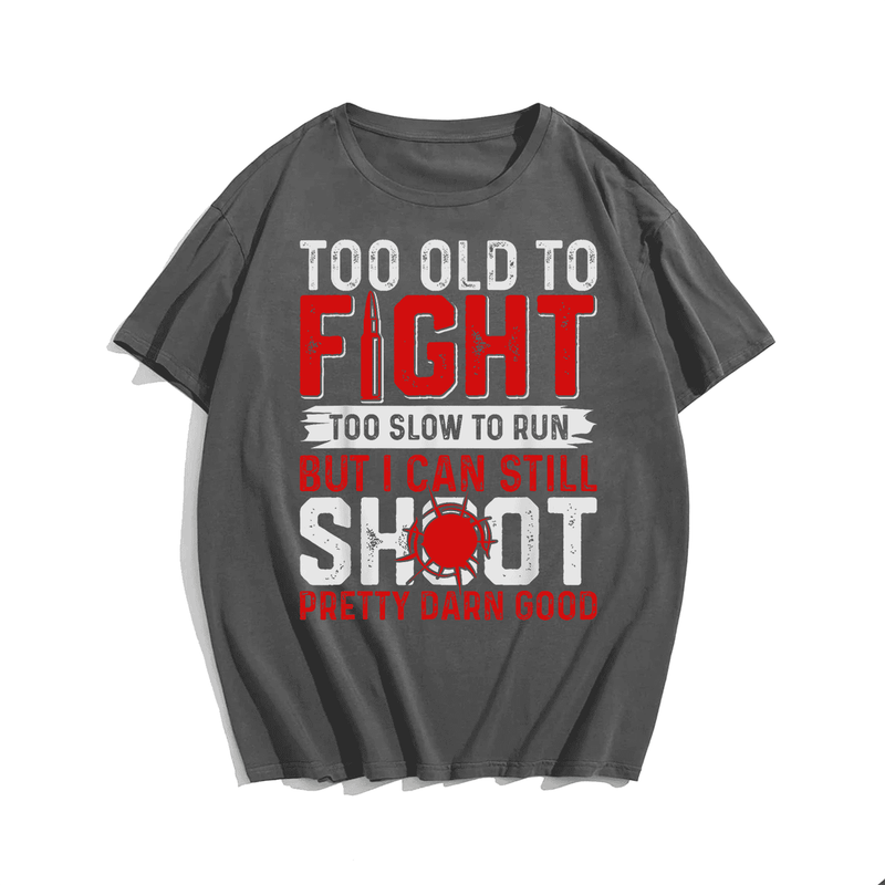 Too Old To Fight Too Slow To Run Still Shoot T-Shirt, Men Plus Size Oversize T-shirt for Big & Tall Man