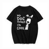 My Dog Thinks I'm Cool For Dog Lover T-Shirt, Plus Size T-shirt for Big & Tall Man