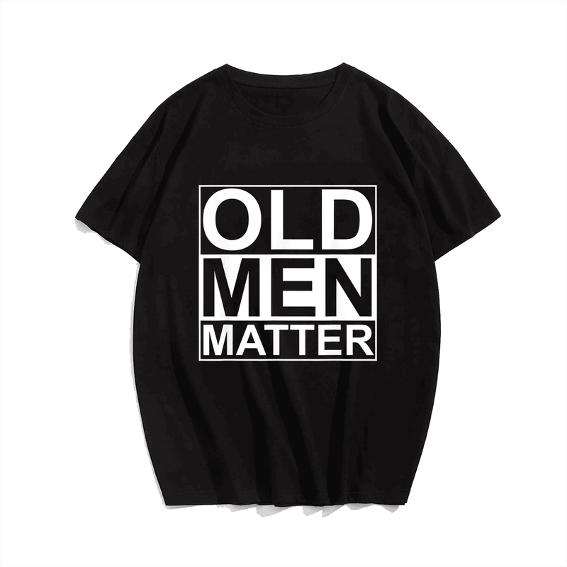Old Men Matter T-Shirt, Plus Size Oversize T-shirt for Big & Tall Man