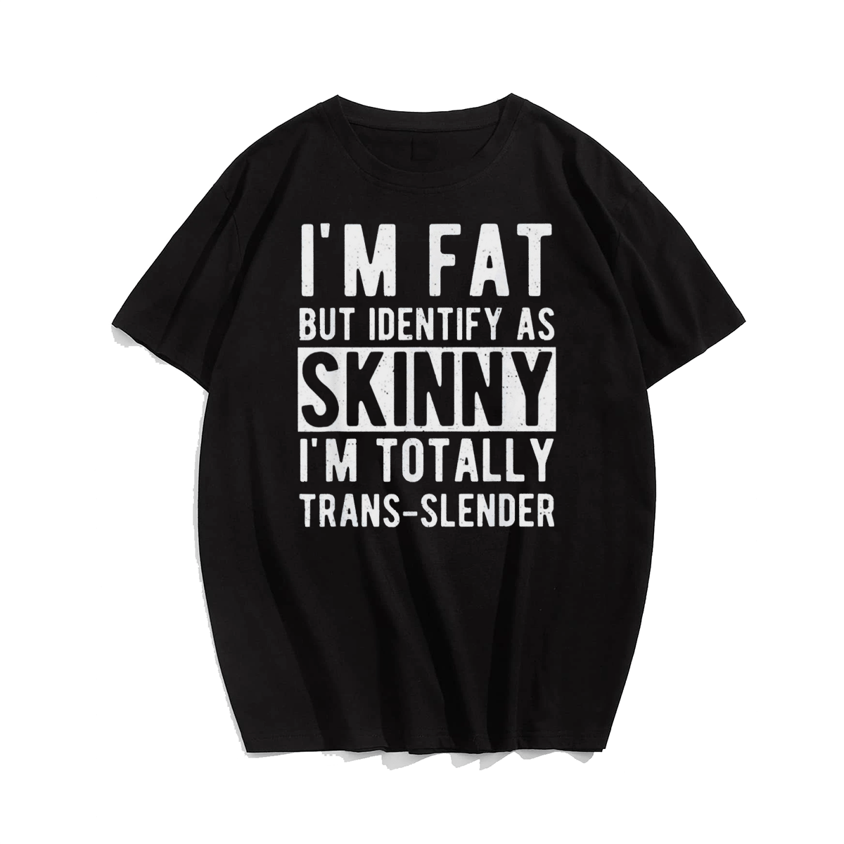 I'm Fat But identify as skinny i'm totally trans-slender Men T-Shirt Oversize Plus Size Man Clothing - Big Tall Men Must Have