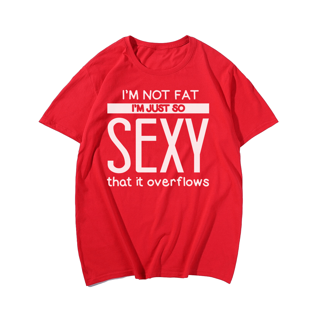 I'm Not Fat I'm Just So Sexy that it overflow Men T-Shirt Oversize Plus Size Man Clothing - Big Tall Men Must Have