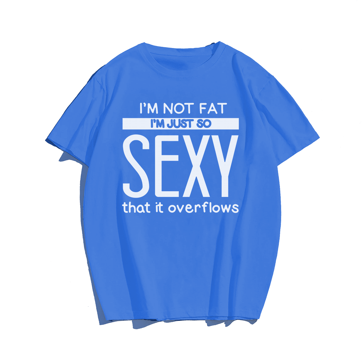 I'm Not Fat I'm Just So Sexy that it overflow Men T-Shirt Oversize Plus Size Man Clothing - Big Tall Men Must Have