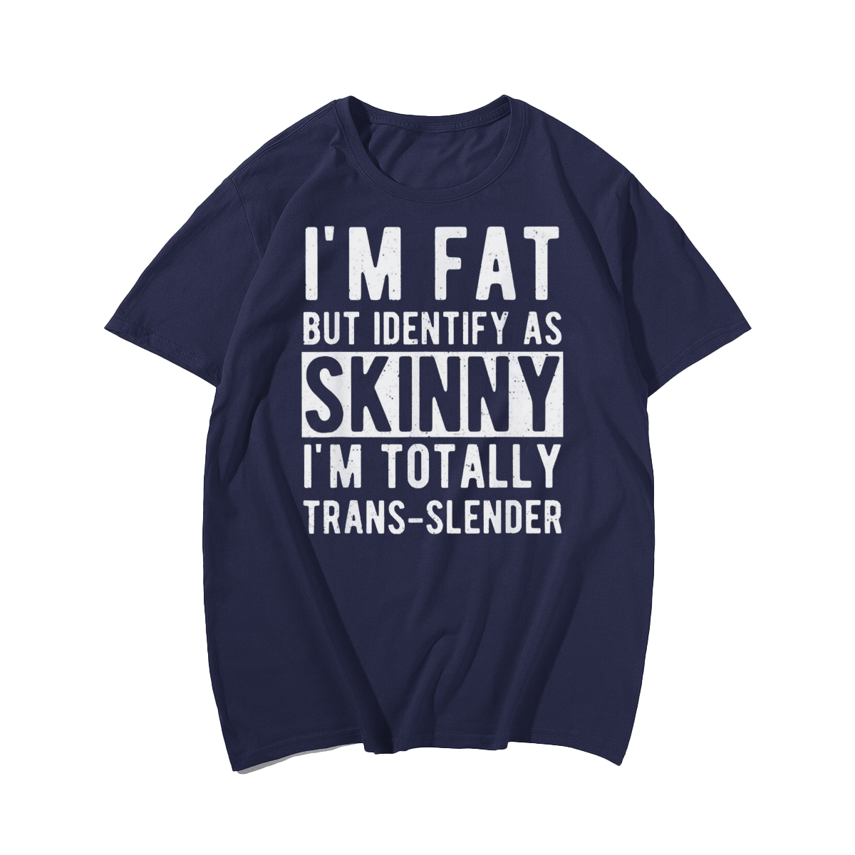 I'm Fat But identify as skinny i'm totally trans-slender Men T-Shirt Oversize Plus Size Man Clothing - Big Tall Men Must Have