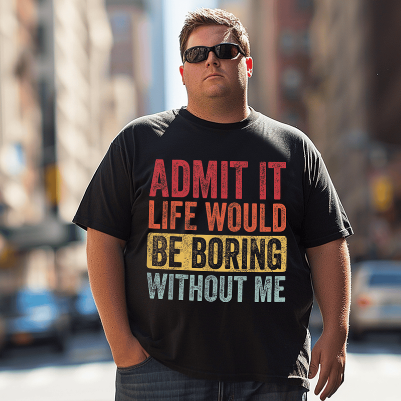Admit It Life Would Be Boring Without Me, Funny Saying Retro Men T-Shirt, Men Plus Size Oversize T-shirt for Big & Tall Man