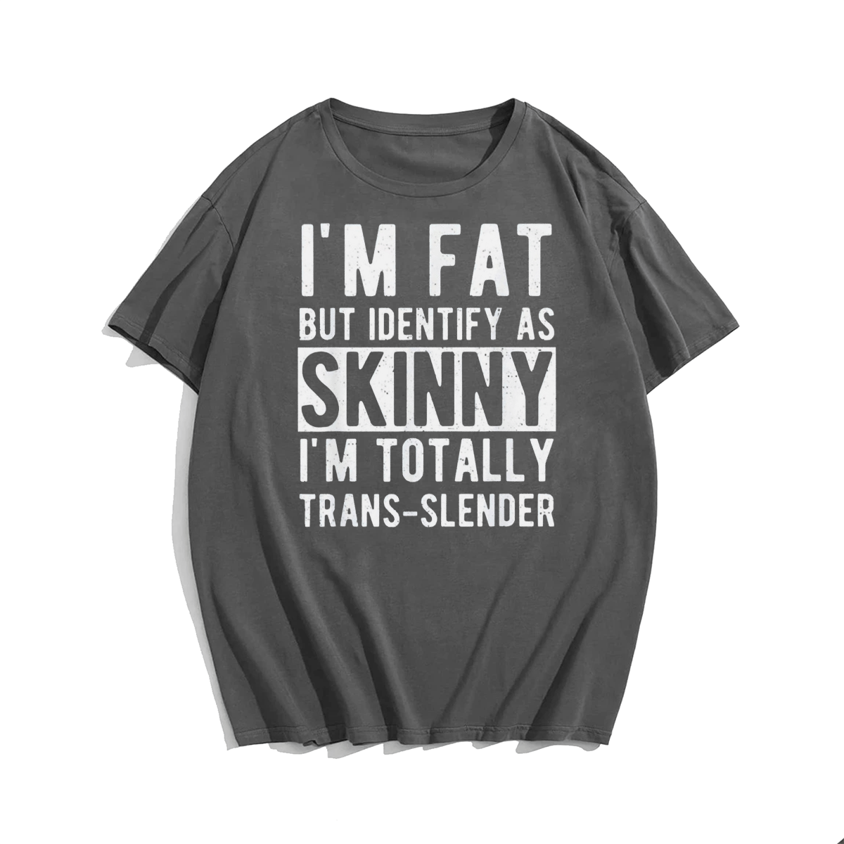 I'm Fat But identify as skinny i'm totally trans-slender Men T-Shirt Oversize Plus Size Man Clothing - Big Tall Men Must Have
