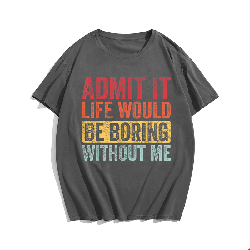 Admit It Life Would Be Boring Without Me, Funny Saying Retro Men T-Shirt, Men Plus Size Oversize T-shirt for Big & Tall Man