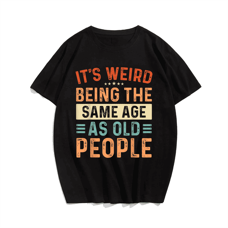 It‘s Weird Being The Same Age As Old People T-Shirt, Men Plus Size Oversize T-shirt for Big & Tall Man